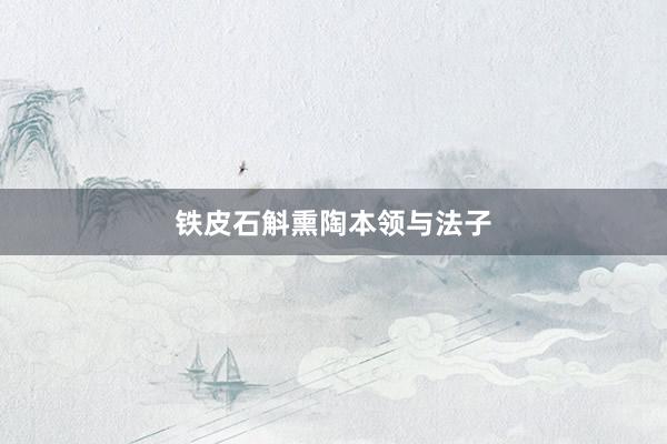 铁皮石斛熏陶本领与法子