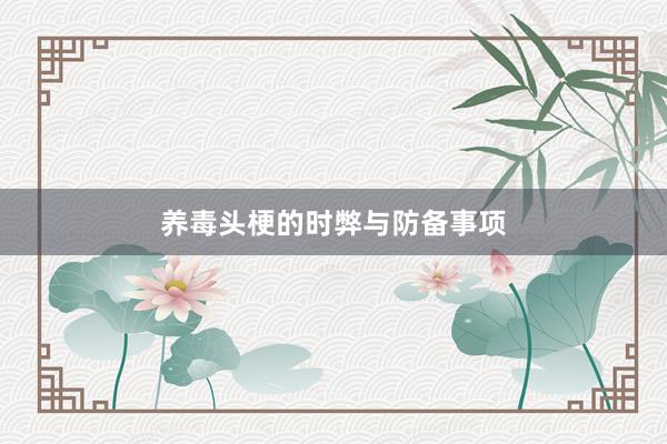 养毒头梗的时弊与防备事项